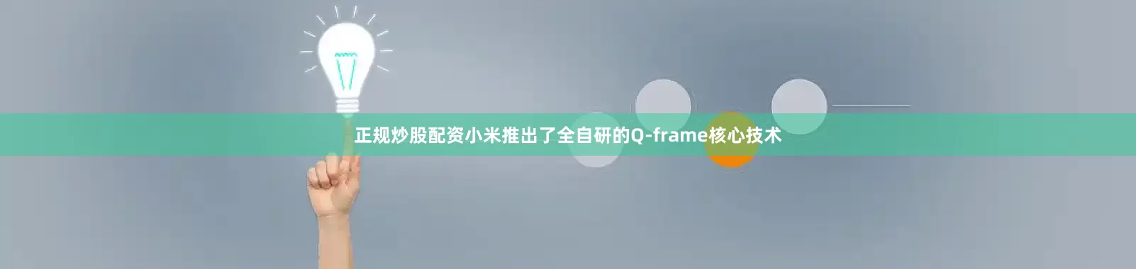 正规炒股配资小米推出了全自研的Q-frame核心技术