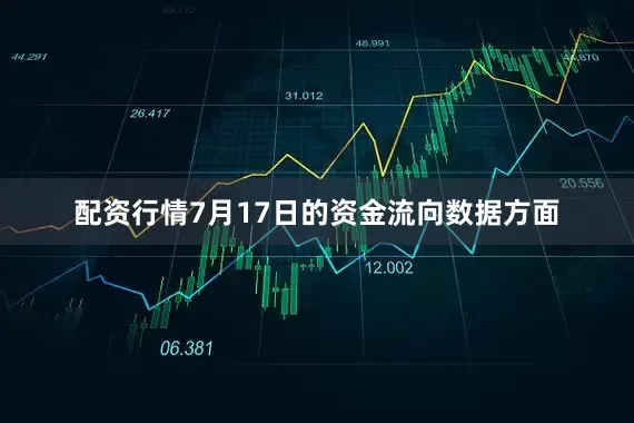 配资行情7月17日的资金流向数据方面